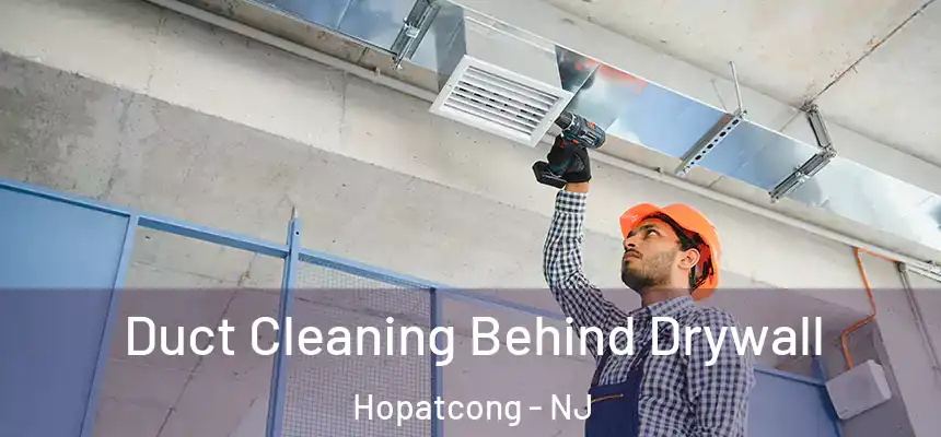  Duct Cleaning Behind Drywall Hopatcong - NJ